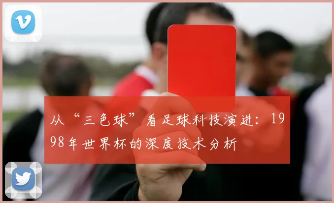 从“三色球”看足球科技演进：1998年世界杯的深度技术分析