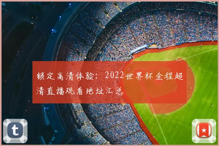 锁定高清体验：2022世界杯全程超清直播观看地址汇总